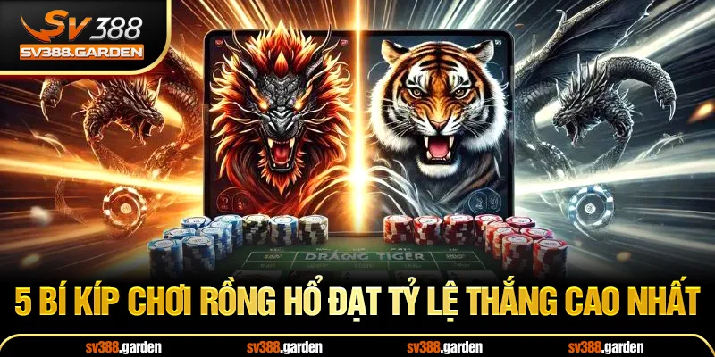 5 Bí Kíp Chơi Rồng Hổ Đạt Tỷ Lệ Thắng Cao Nhất